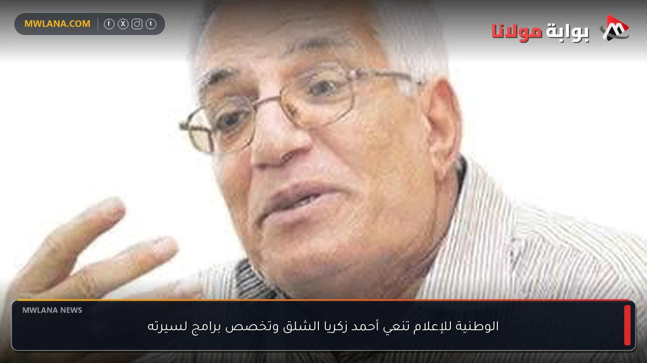 الوطنية للإعلام تنعي أحمد زكريا الشلق وتخصص برامج لسيرته
