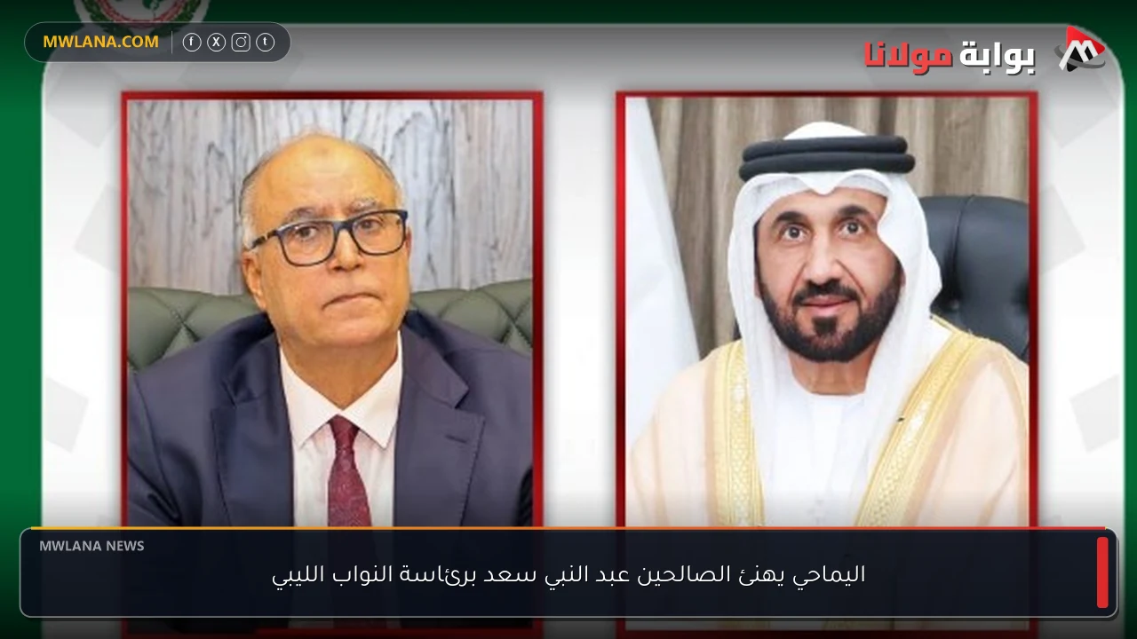 اليماحي يهنئ الصالحين عبد النبي سعد برئاسة النواب الليبي