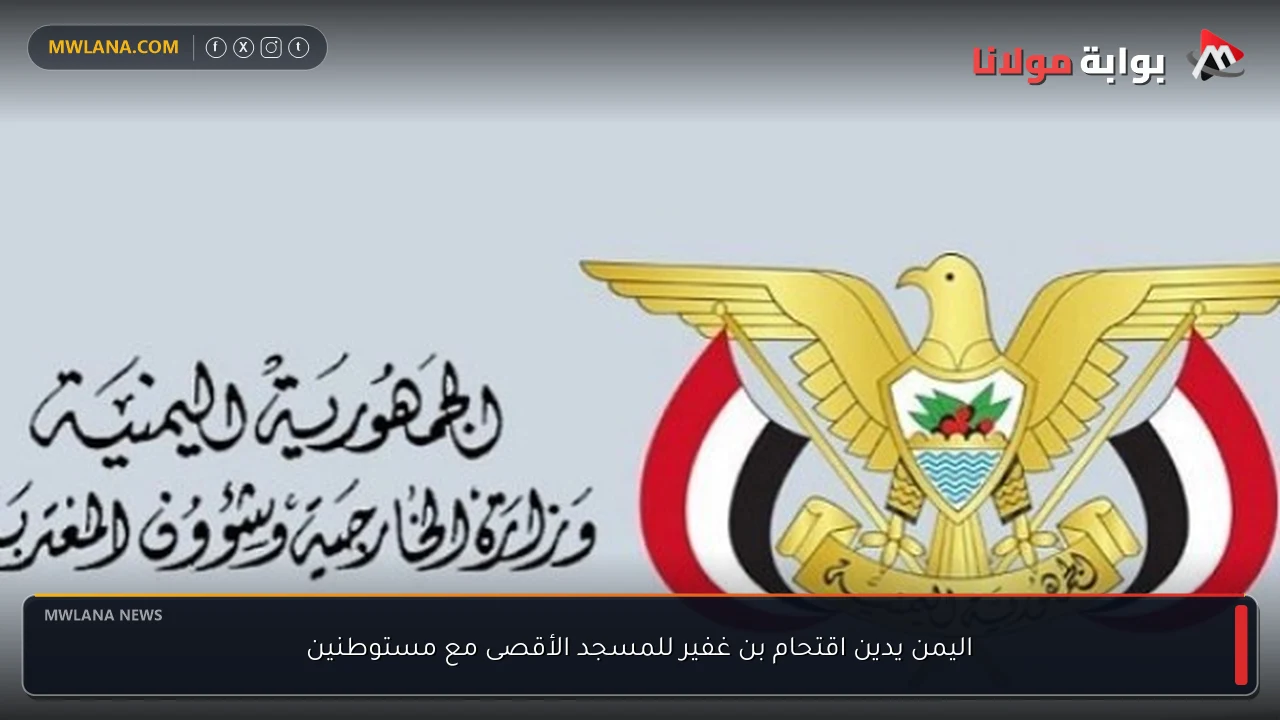 اليمن يدين اقتحام بن غفير للمسجد الأقصى مع مستوطنين