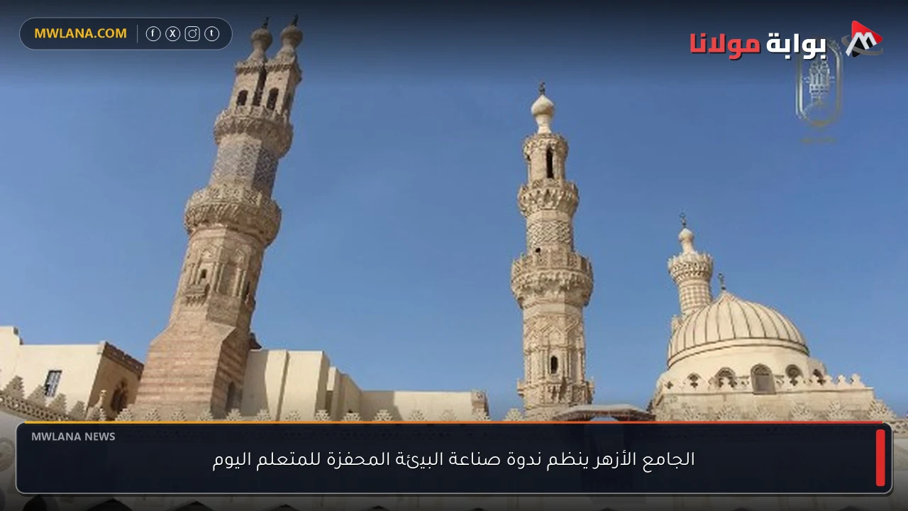 الجامع الأزهر ينظم ندوة صناعة البيئة المحفزة للمتعلم اليوم