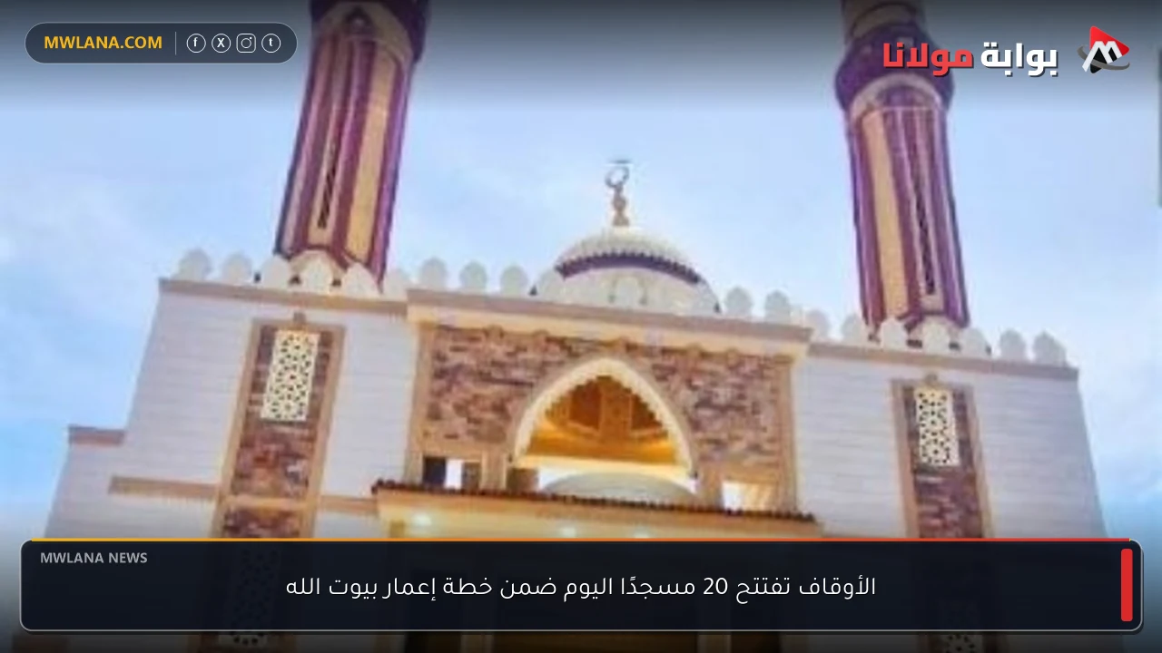 الأوقاف تفتتح 20 مسجدًا اليوم ضمن خطة إعمار بيوت الله