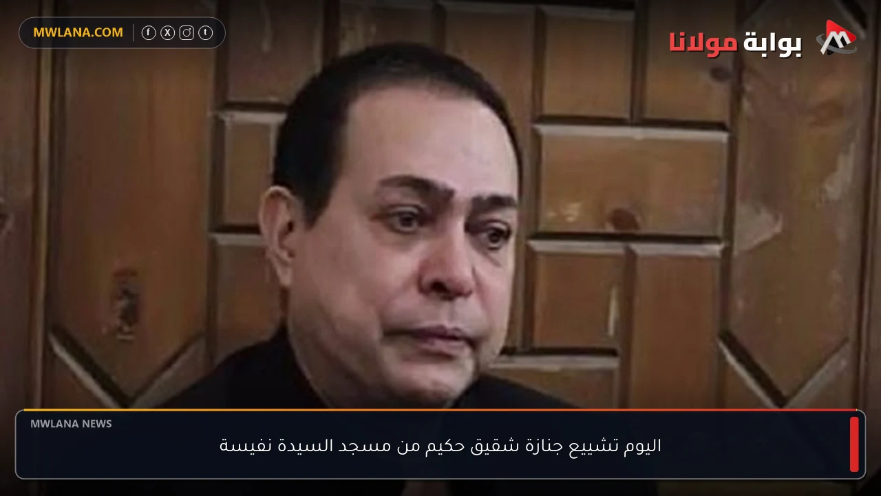 اليوم تشييع جنازة شقيق حكيم من مسجد السيدة نفيسة