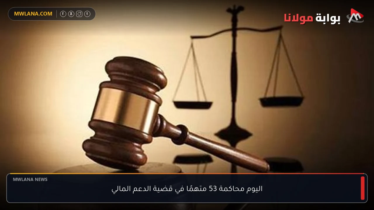 اليوم محاكمة 53 متهمًا في قضية الدعم المالي