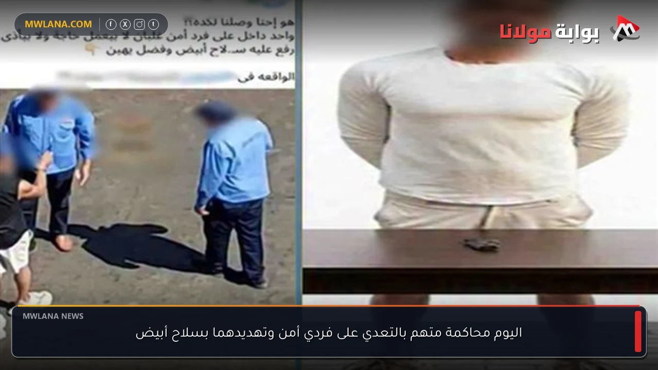 اليوم محاكمة متهم بالتعدي على فردي أمن وتهديدهما بسلاح أبيض