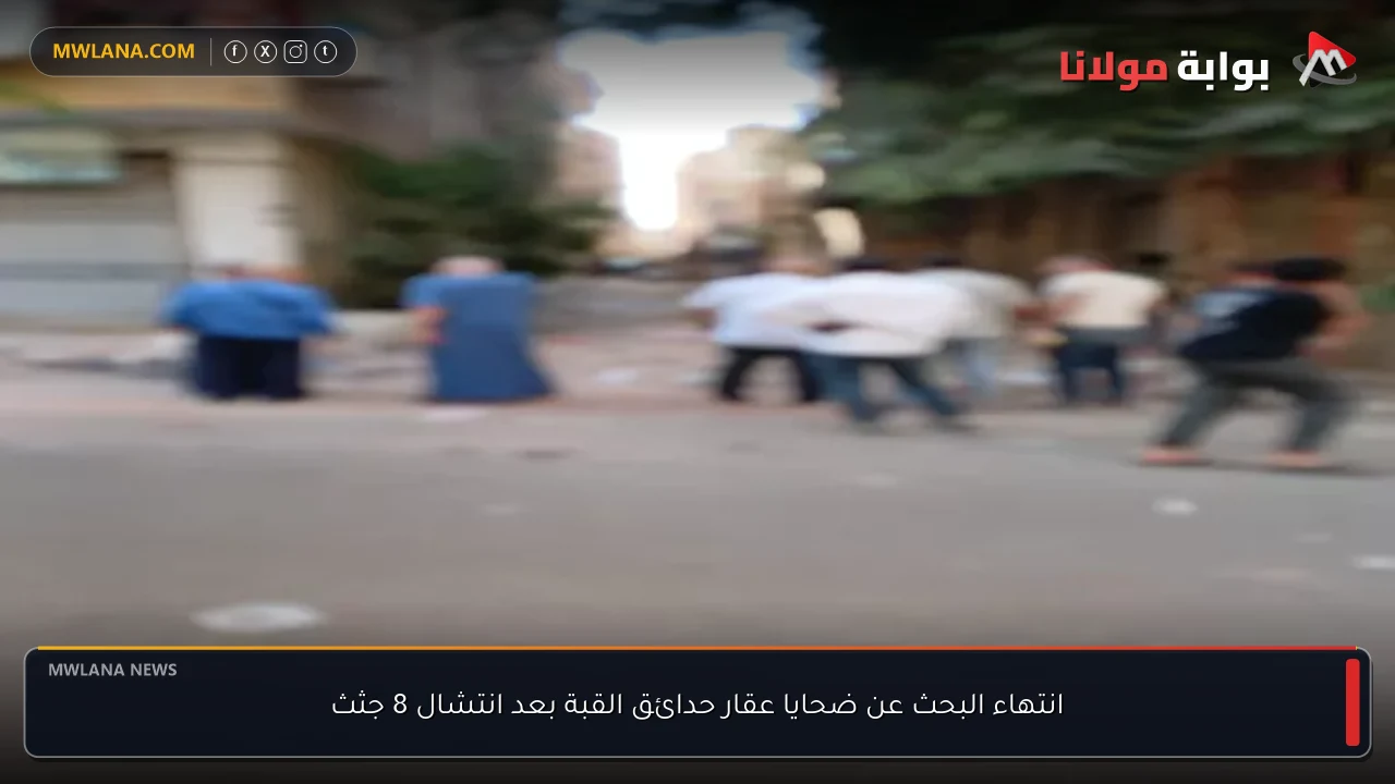 انتهاء البحث عن ضحايا عقار حدائق القبة بعد انتشال 8 جثث