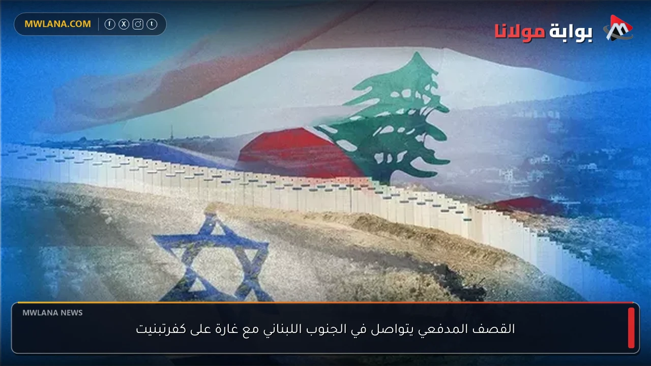 القصف المدفعي يتواصل في الجنوب اللبناني مع غارة على كفرتبنيت