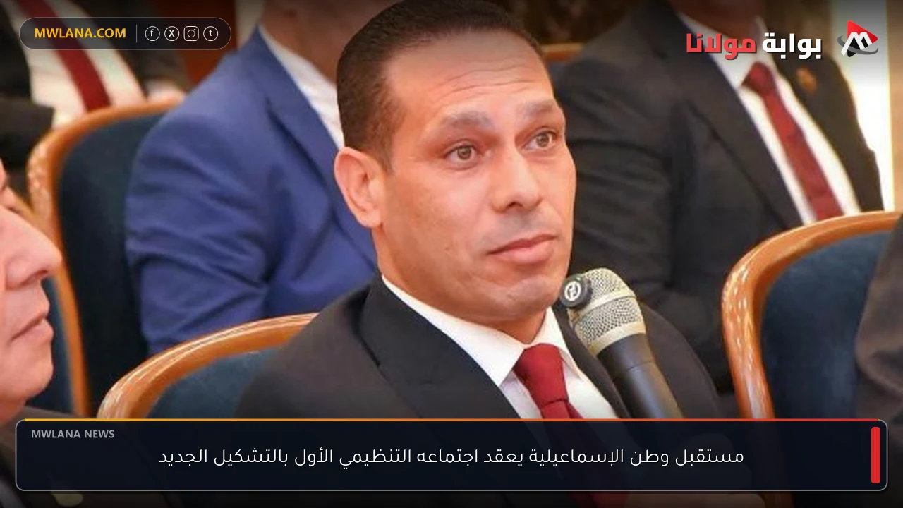 مستقبل وطن الإسماعيلية يعقد اجتماعه التنظيمي الأول بالتشكيل الجديد