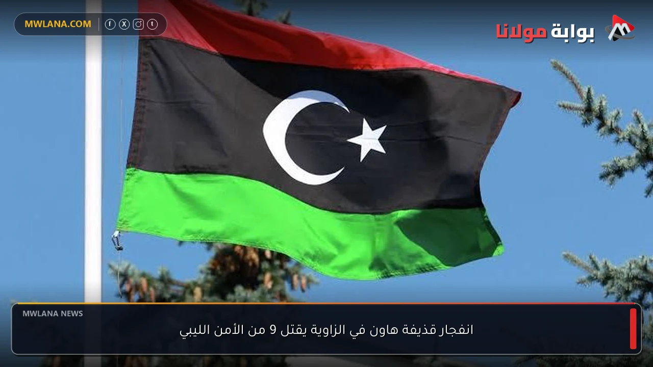 انفجار قذيفة هاون في الزاوية يقتل 9 من الأمن الليبي