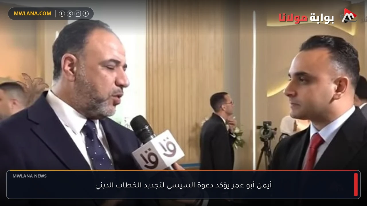أيمن أبو عمر يؤكد دعوة السيسي لتجديد الخطاب الديني