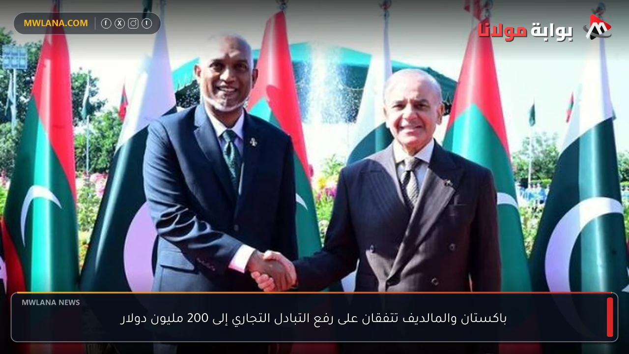 باكستان والمالديف تتفقان على رفع التبادل التجاري إلى 200 مليون دولار