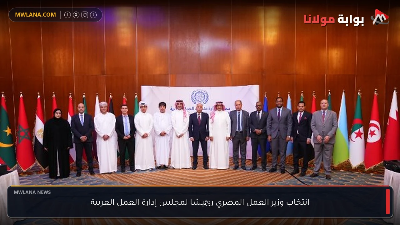 انتخاب وزير العمل المصري رئيسًا لمجلس إدارة العمل العربية