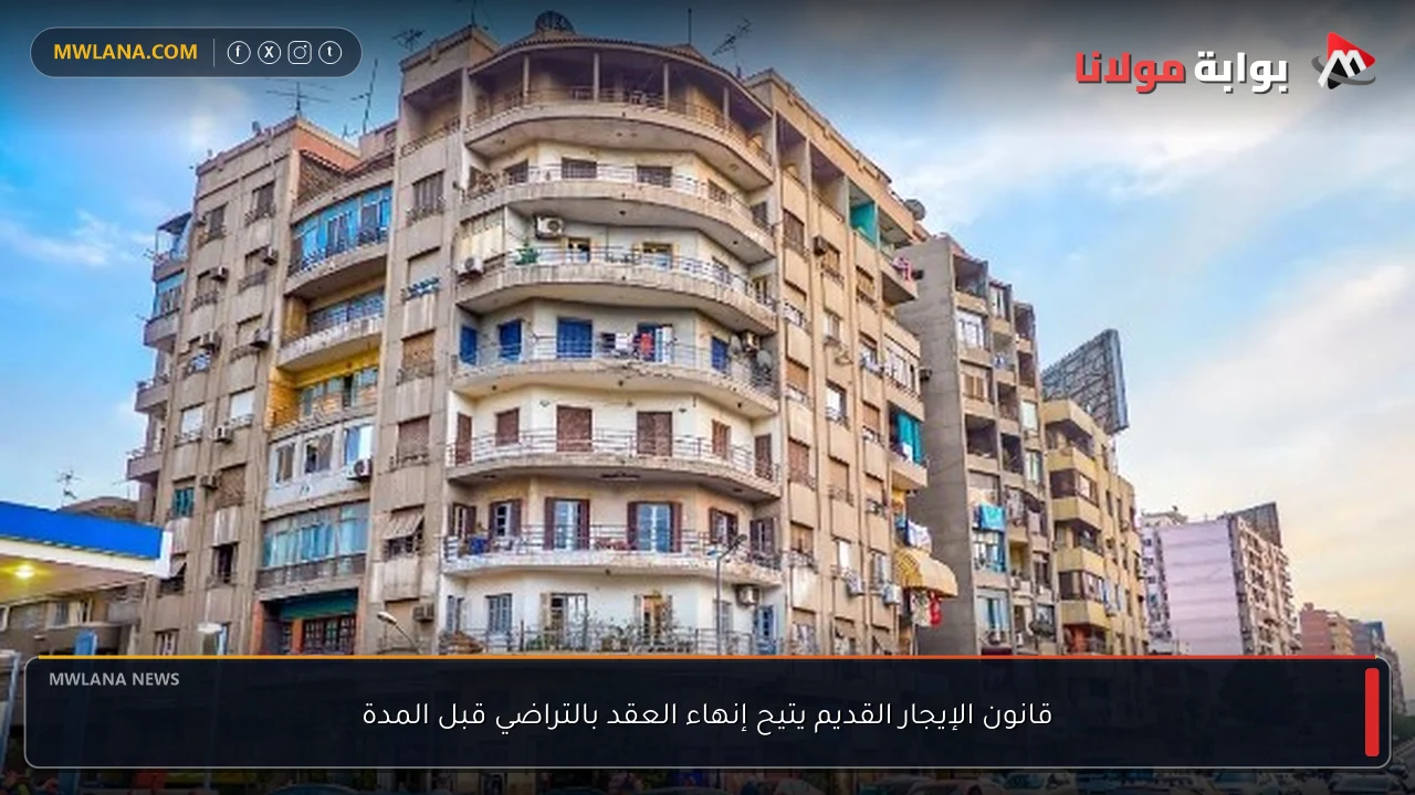 قانون الإيجار القديم يتيح إنهاء العقد بالتراضي قبل المدة