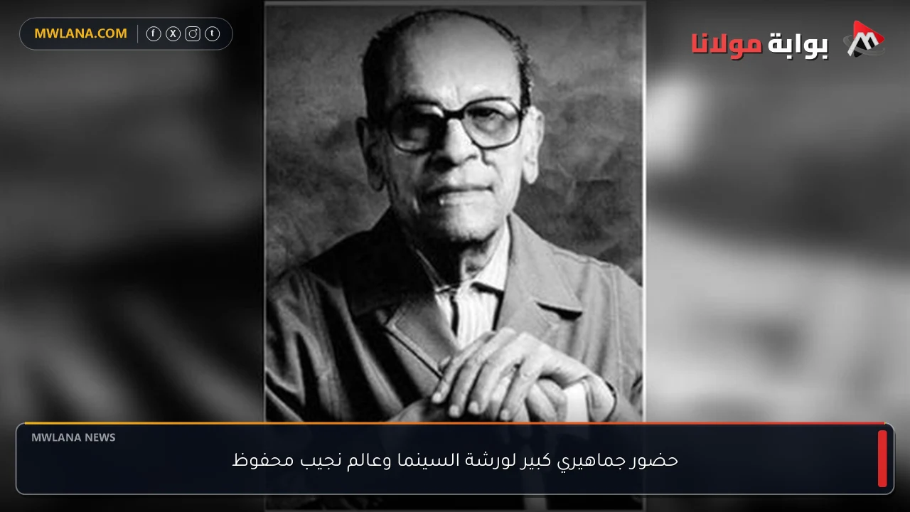حضور جماهيري كبير لورشة السينما وعالم نجيب محفوظ
