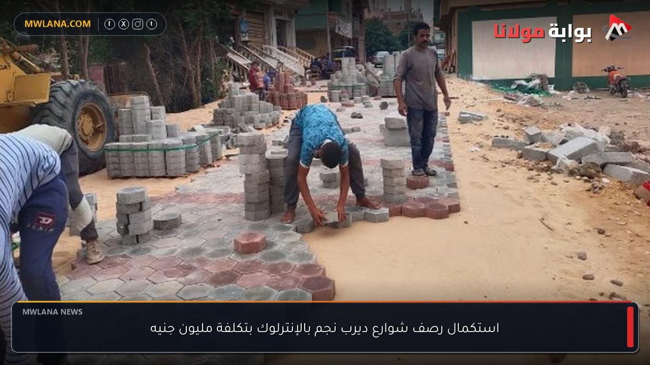 استكمال رصف شوارع ديرب نجم بالإنترلوك بتكلفة مليون جنيه