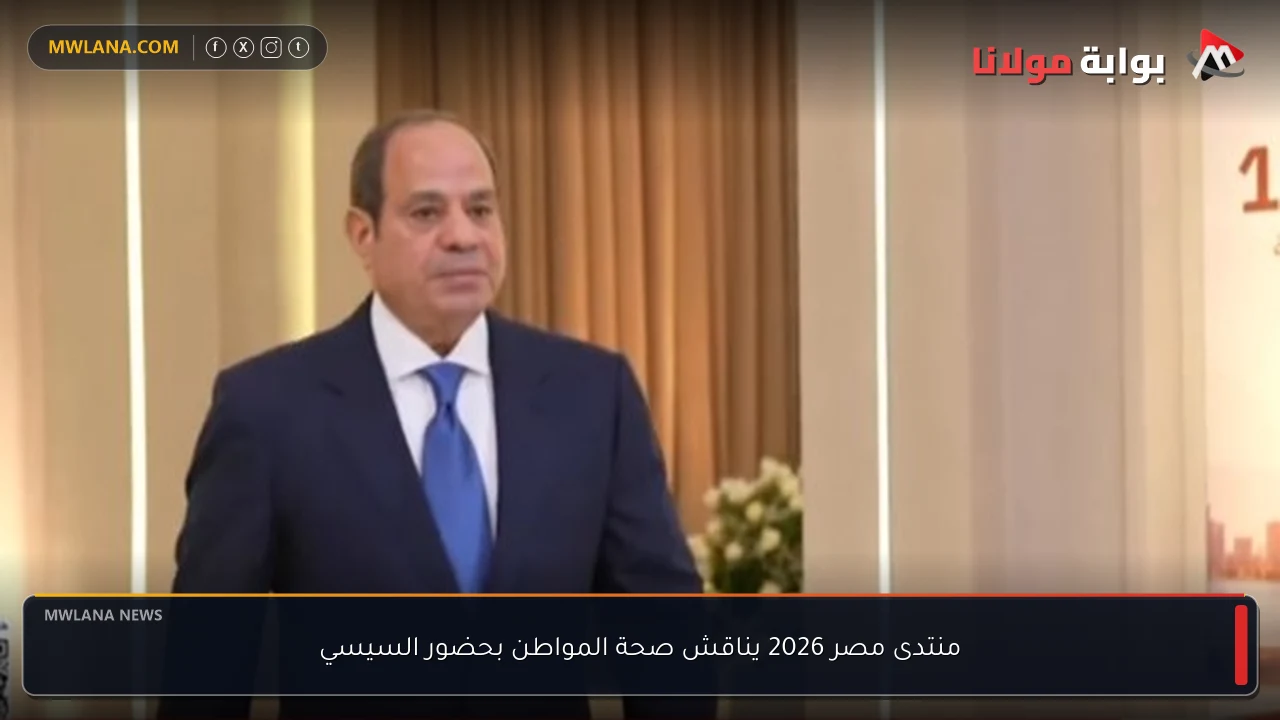 منتدى مصر 2026 يناقش صحة المواطن بحضور السيسي