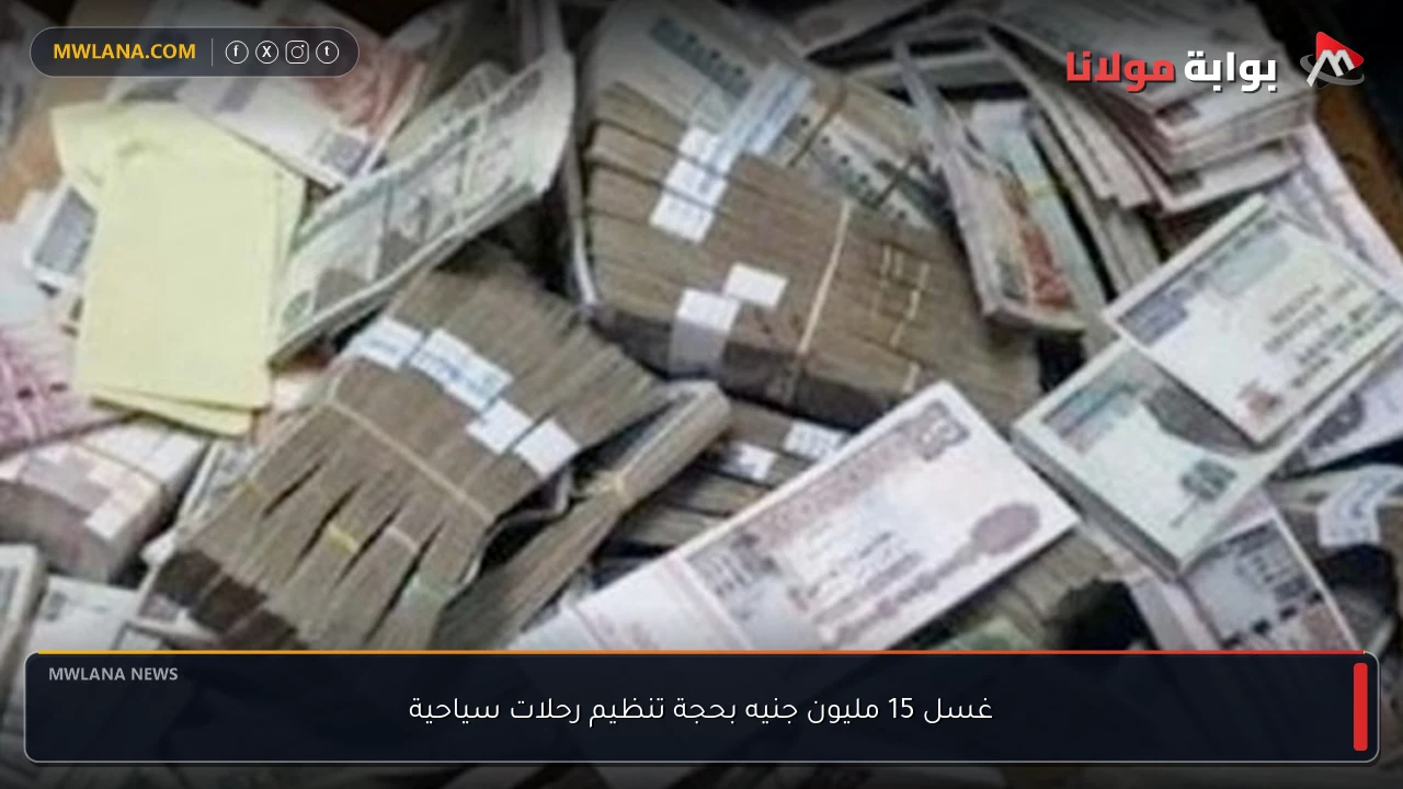 غسل 15 مليون جنيه بحجة تنظيم رحلات سياحية
