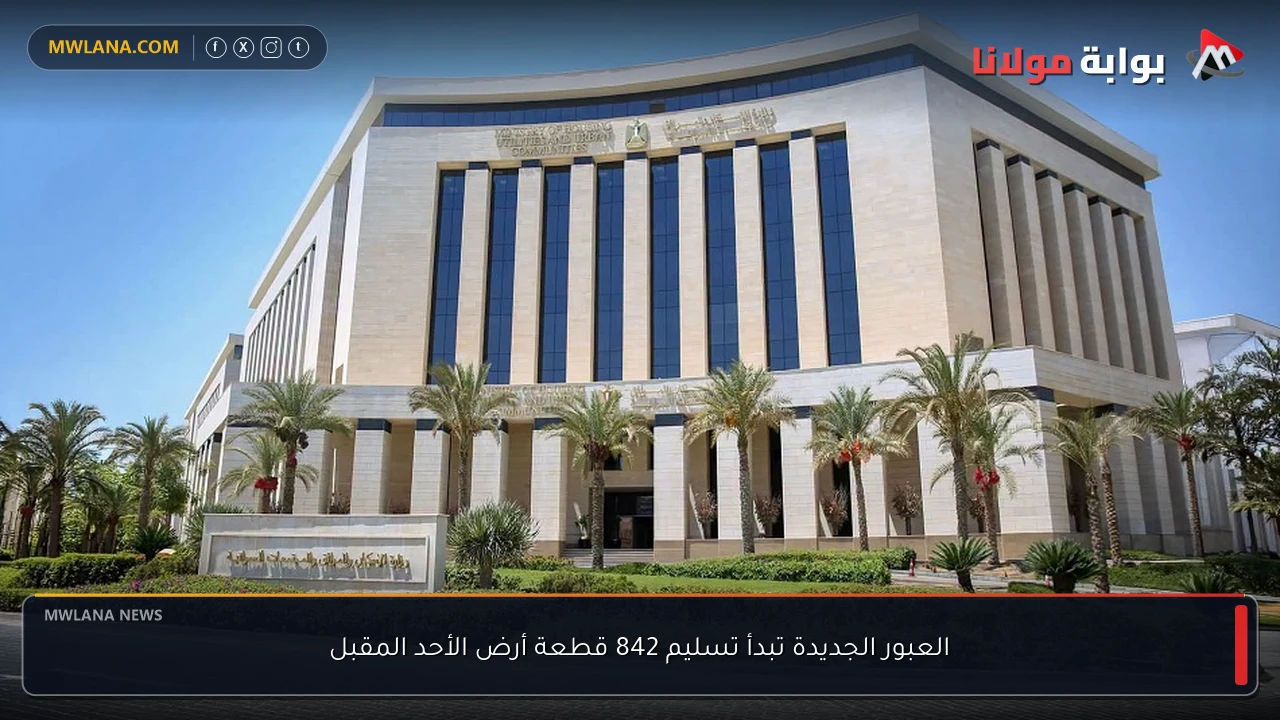 العبور الجديدة تبدأ تسليم 842 قطعة أرض الأحد المقبل