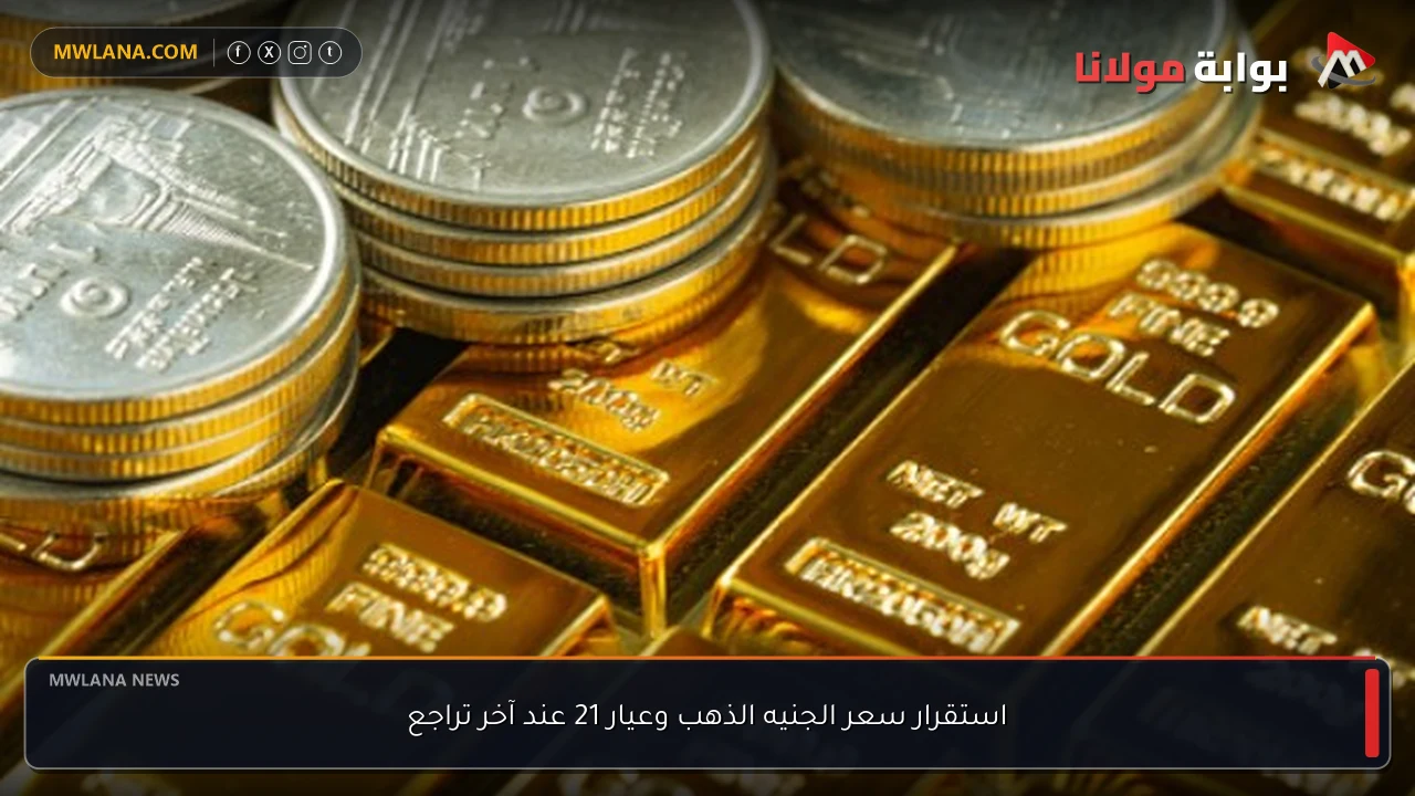 استقرار سعر الجنيه الذهب وعيار 21 عند آخر تراجع
