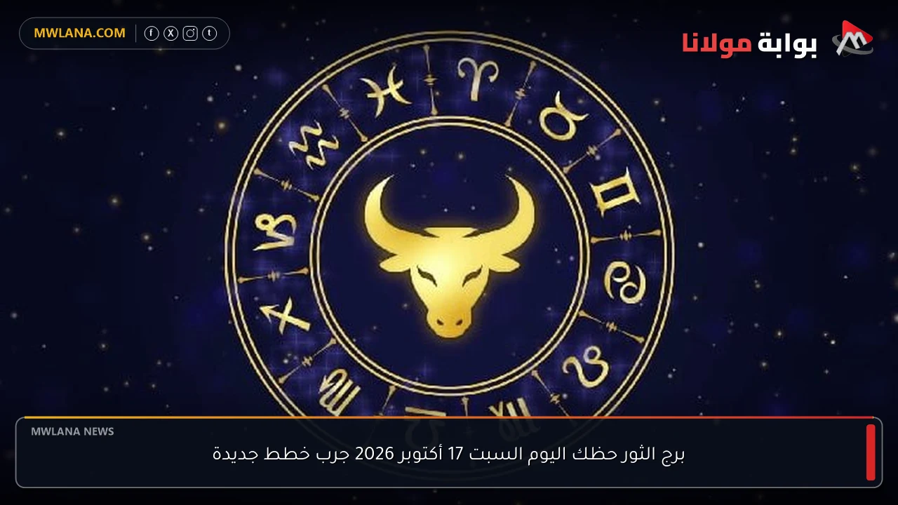 برج الثور حظك اليوم السبت 17 أكتوبر 2026 جرب خطط جديدة