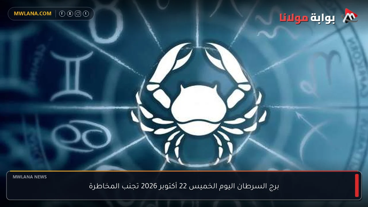 برج السرطان اليوم الخميس 22 أكتوبر 2026 تجنب المخاطرة