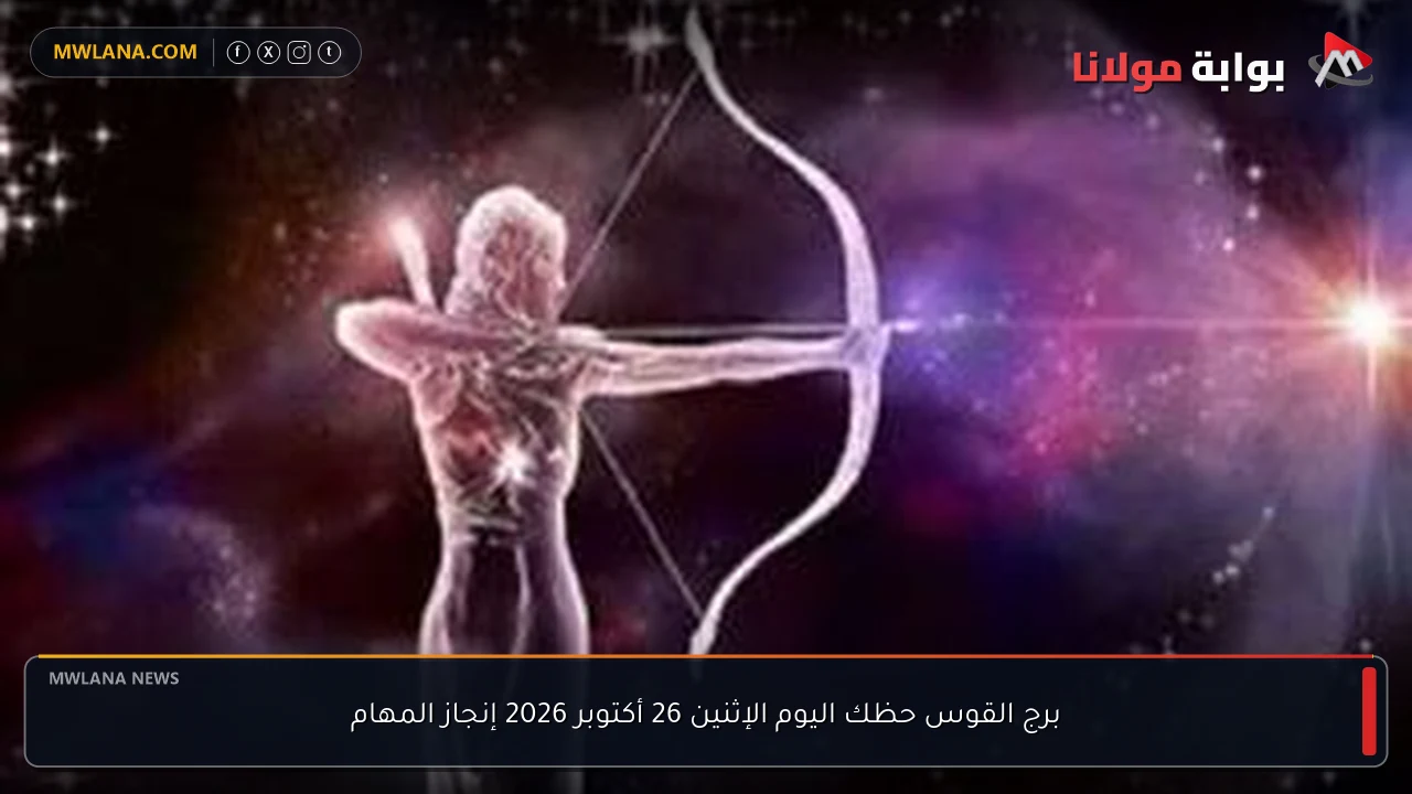 برج القوس حظك اليوم الإثنين 26 أكتوبر 2026 إنجاز المهام