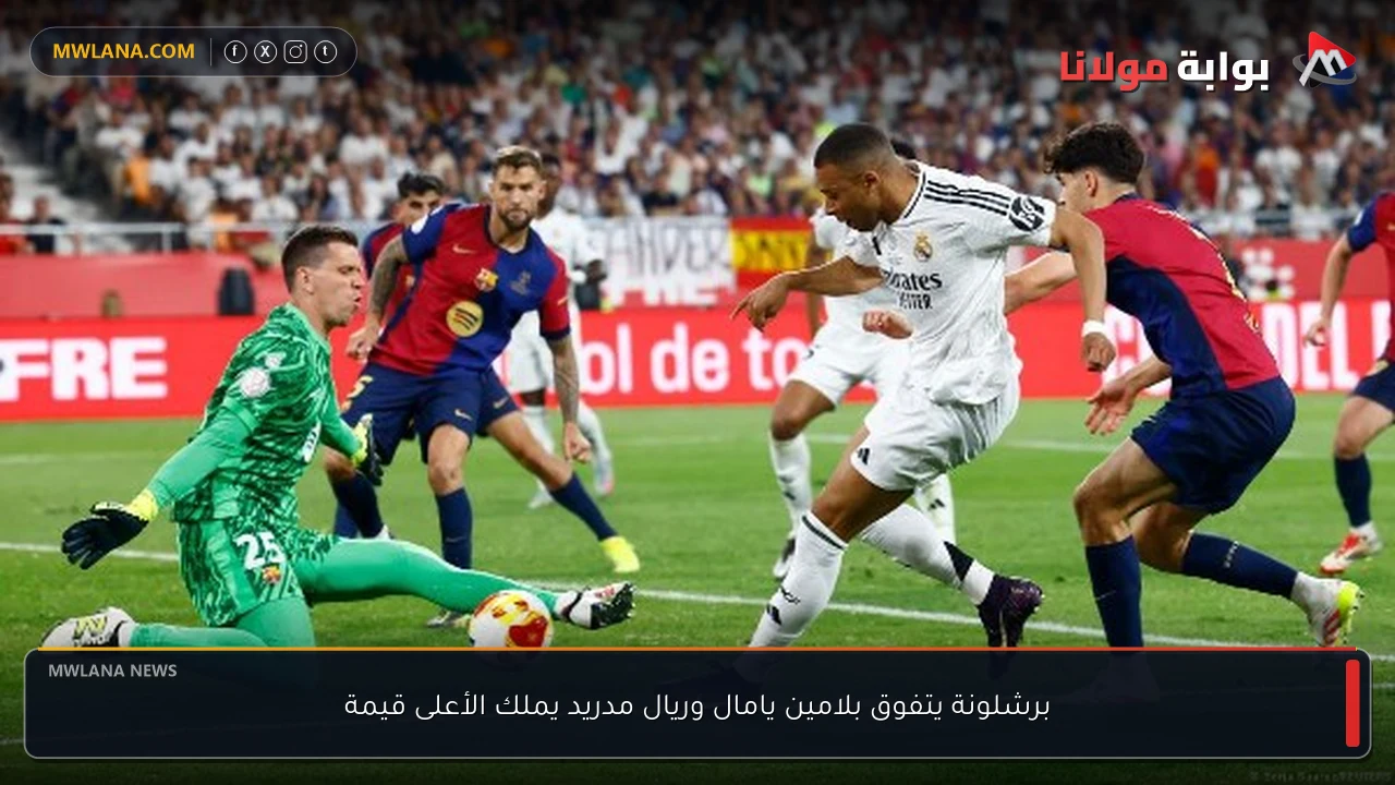برشلونة يتفوق بلامين يامال وريال مدريد يملك الأعلى قيمة