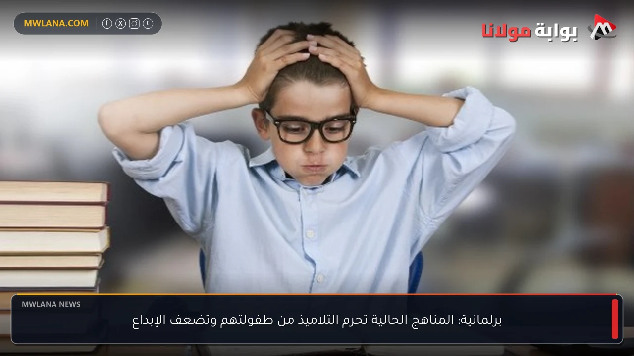 برلمانية: المناهج الحالية تحرم التلاميذ من طفولتهم وتضعف الإبداع