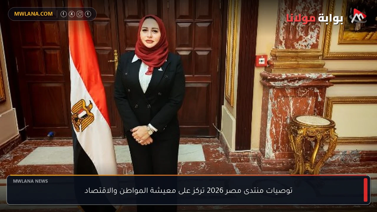 توصيات منتدى مصر 2026 تركز على معيشة المواطن والاقتصاد