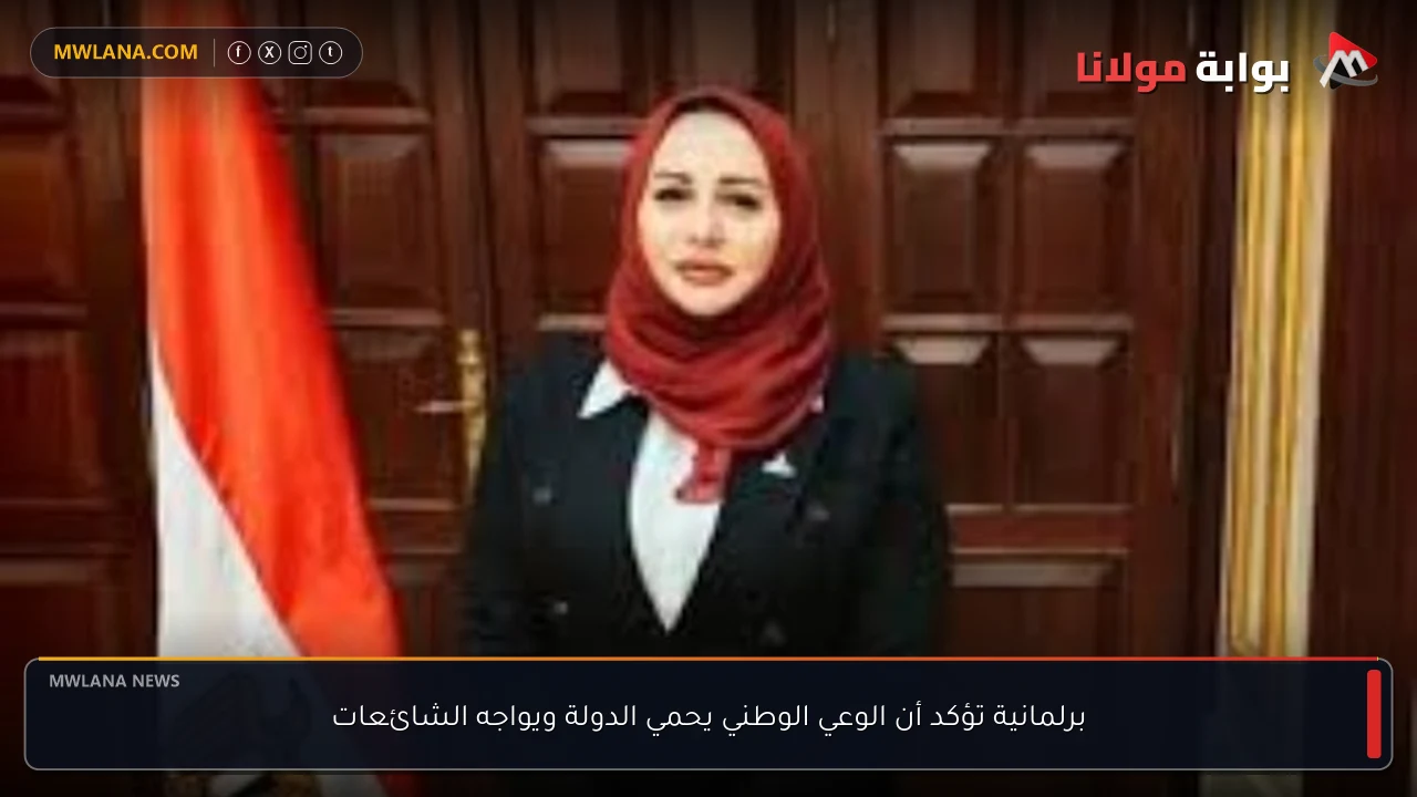 برلمانية تؤكد أن الوعي الوطني يحمي الدولة ويواجه الشائعات