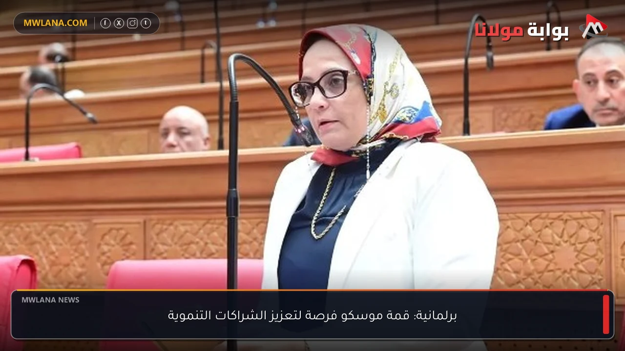 برلمانية: قمة موسكو فرصة لتعزيز الشراكات التنموية