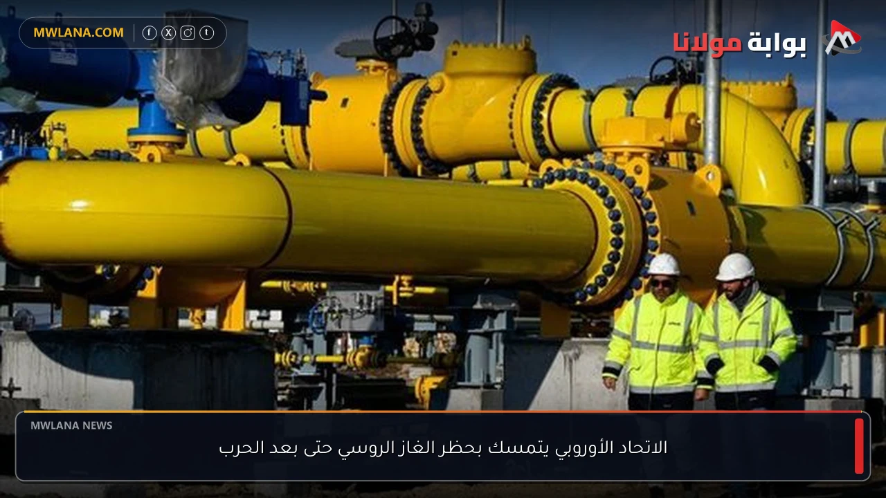 الاتحاد الأوروبي يتمسك بحظر الغاز الروسي حتى بعد الحرب