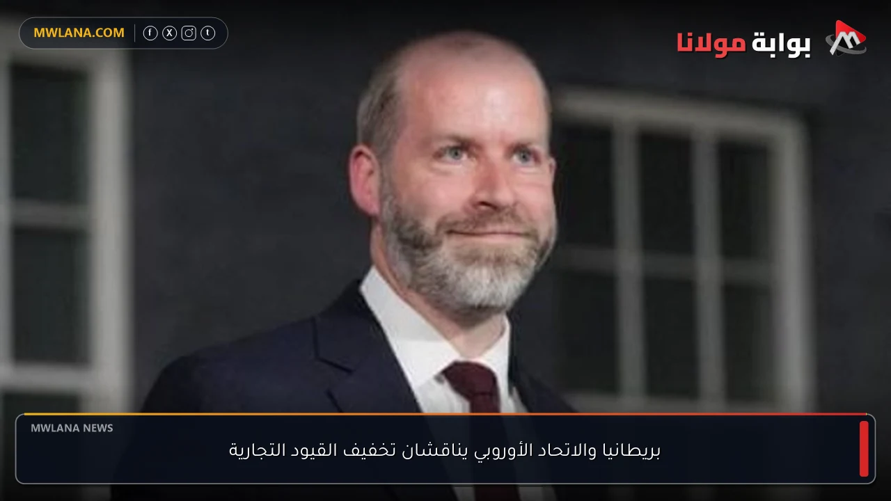 بريطانيا والاتحاد الأوروبي يناقشان تخفيف القيود التجارية