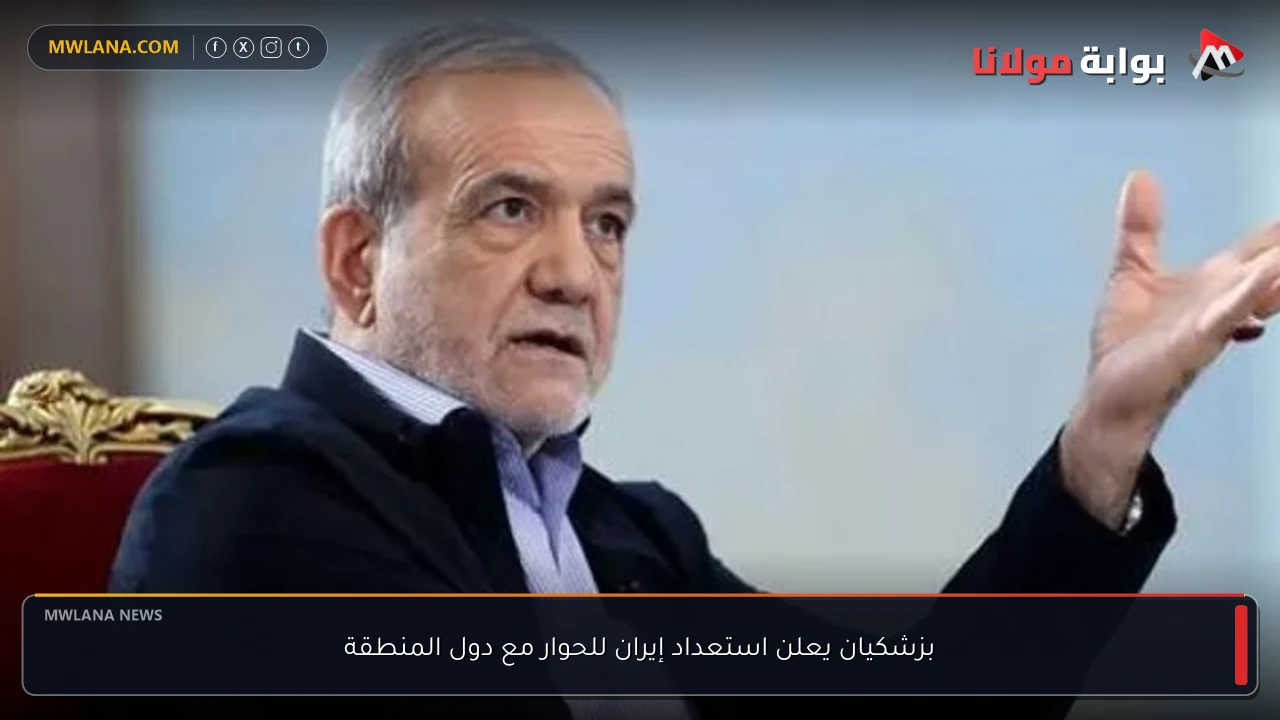 بزشكيان يعلن استعداد إيران للحوار مع دول المنطقة
