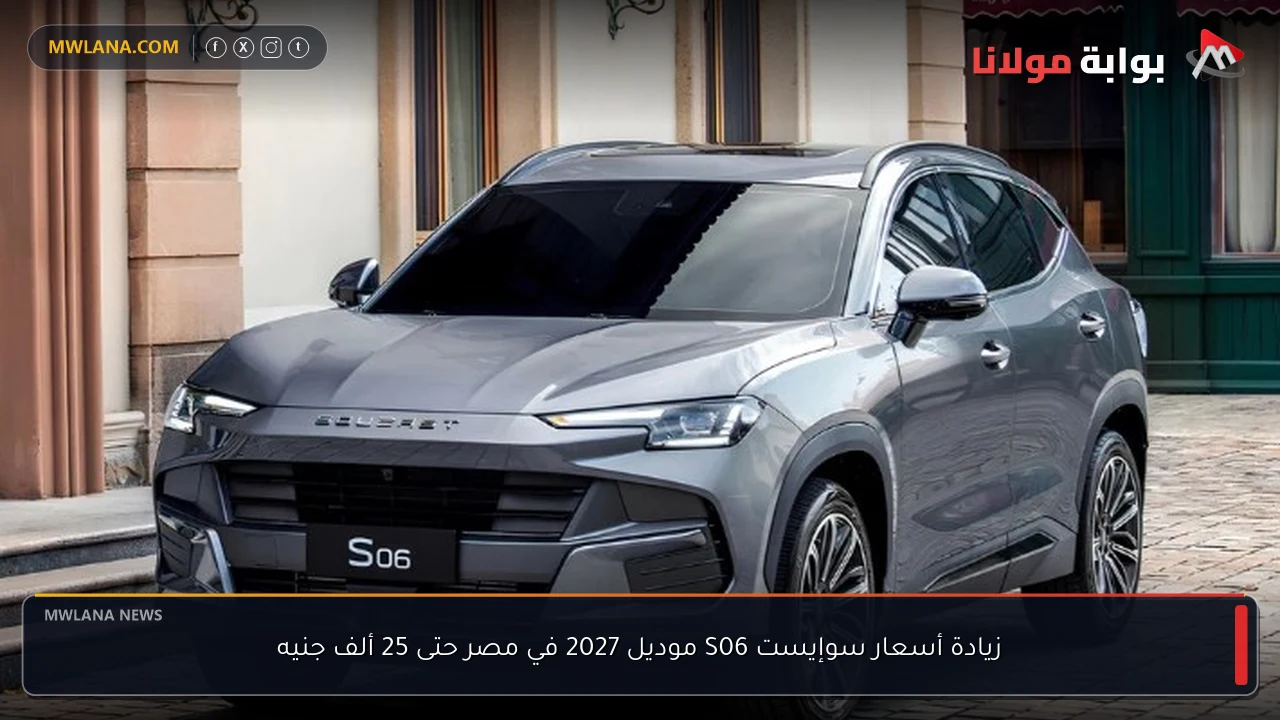 زيادة أسعار سوإيست S06 موديل 2027 في مصر حتى 25 ألف جنيه
