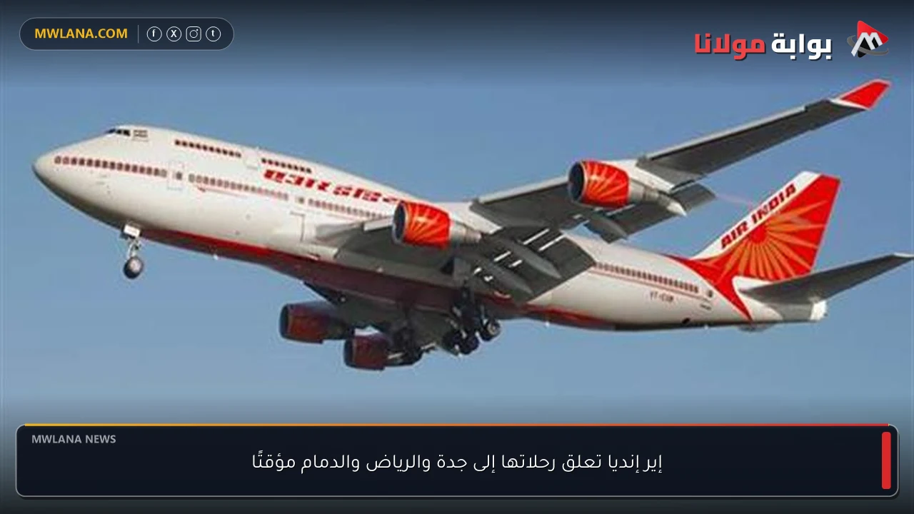 إير إنديا تعلق رحلاتها إلى جدة والرياض والدمام مؤقتًا