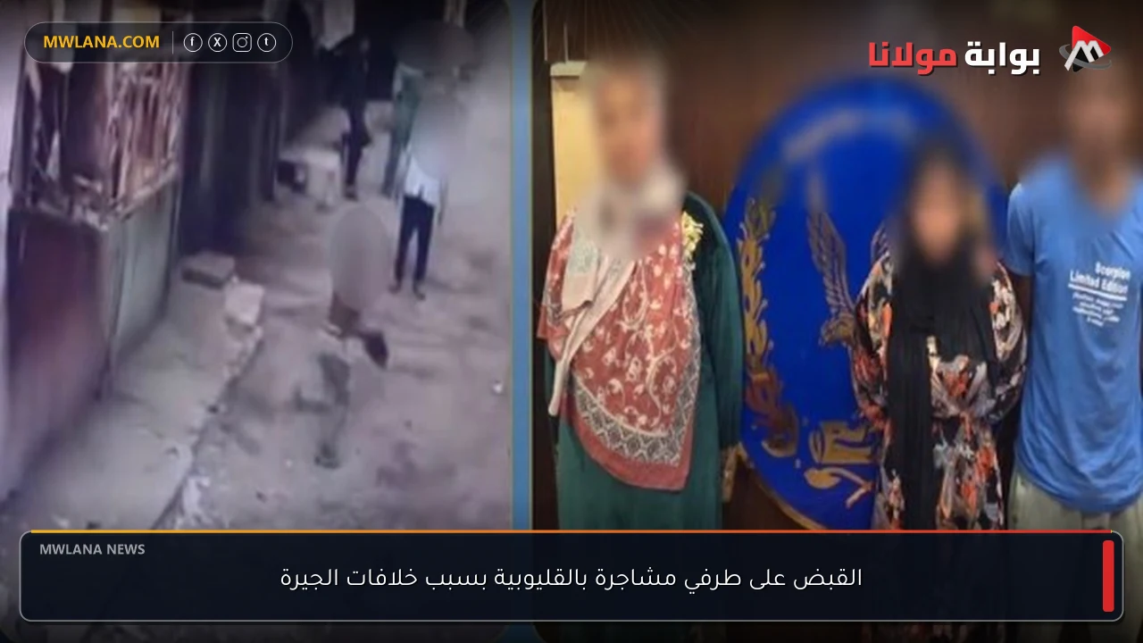 القبض على طرفي مشاجرة بالقليوبية بسبب خلافات الجيرة