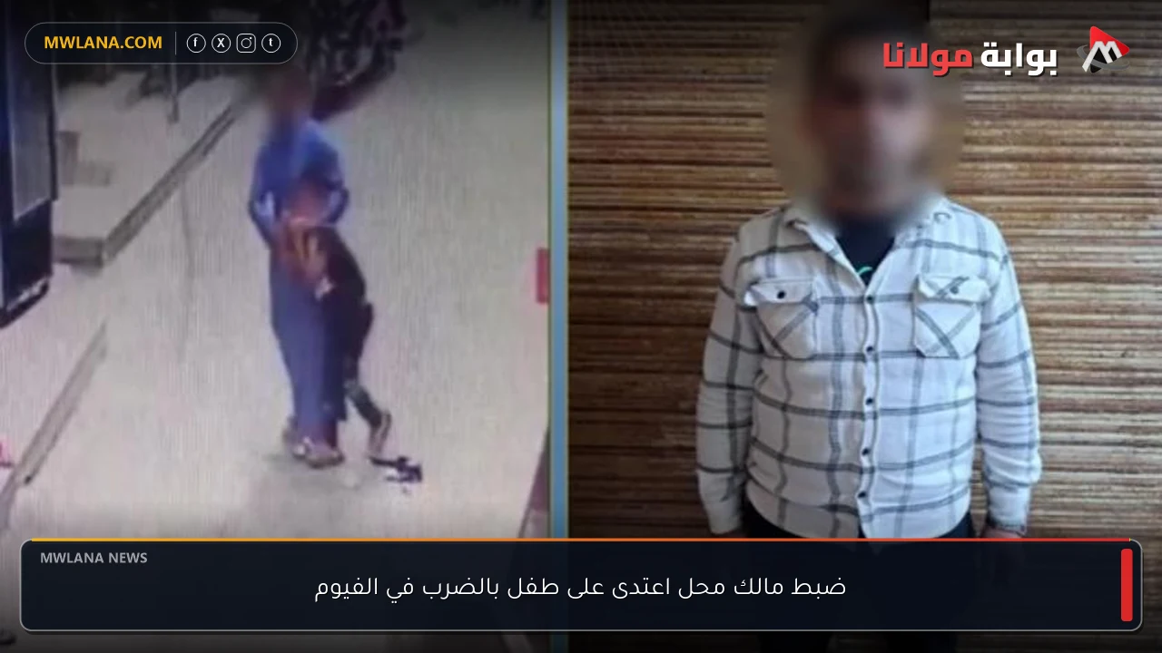 ضبط مالك محل اعتدى على طفل بالضرب في الفيوم
