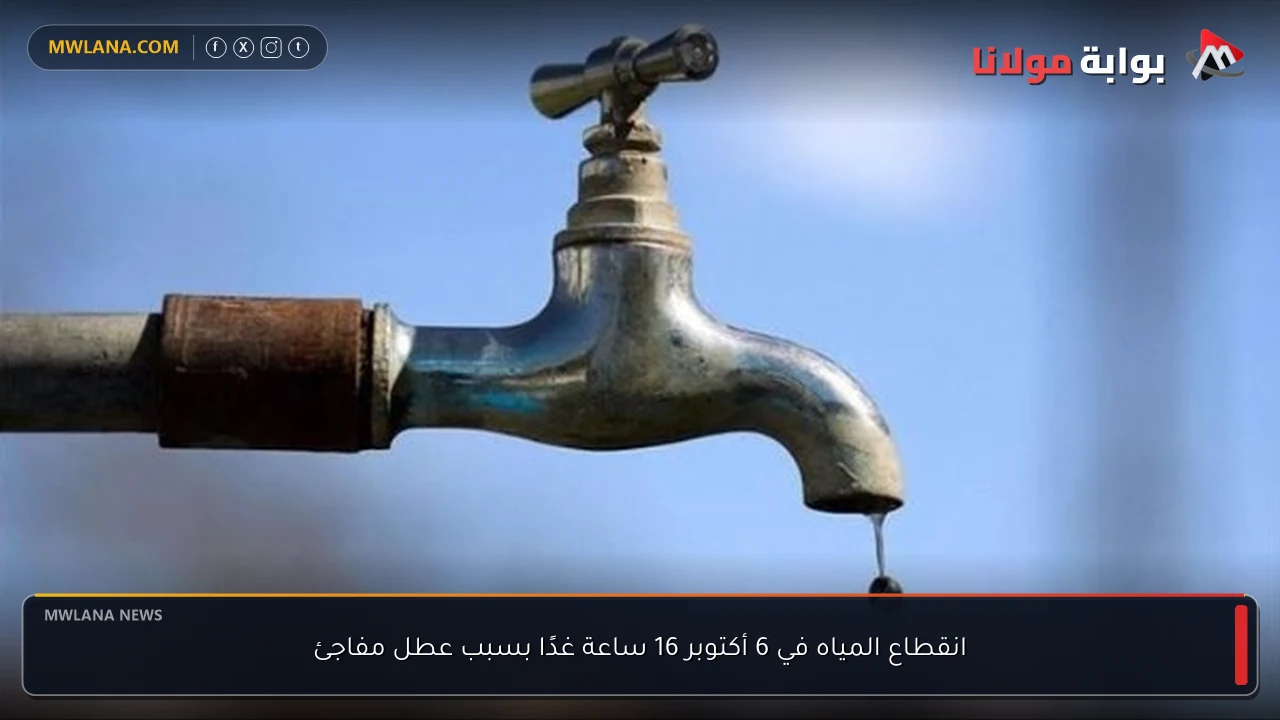انقطاع المياه في 6 أكتوبر 16 ساعة غدًا بسبب عطل مفاجئ