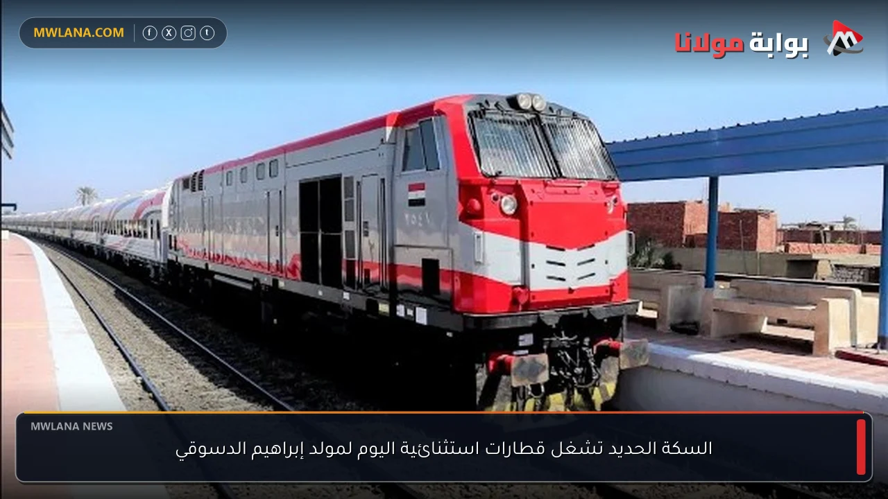 السكة الحديد تشغل قطارات استثنائية اليوم لمولد إبراهيم الدسوقي