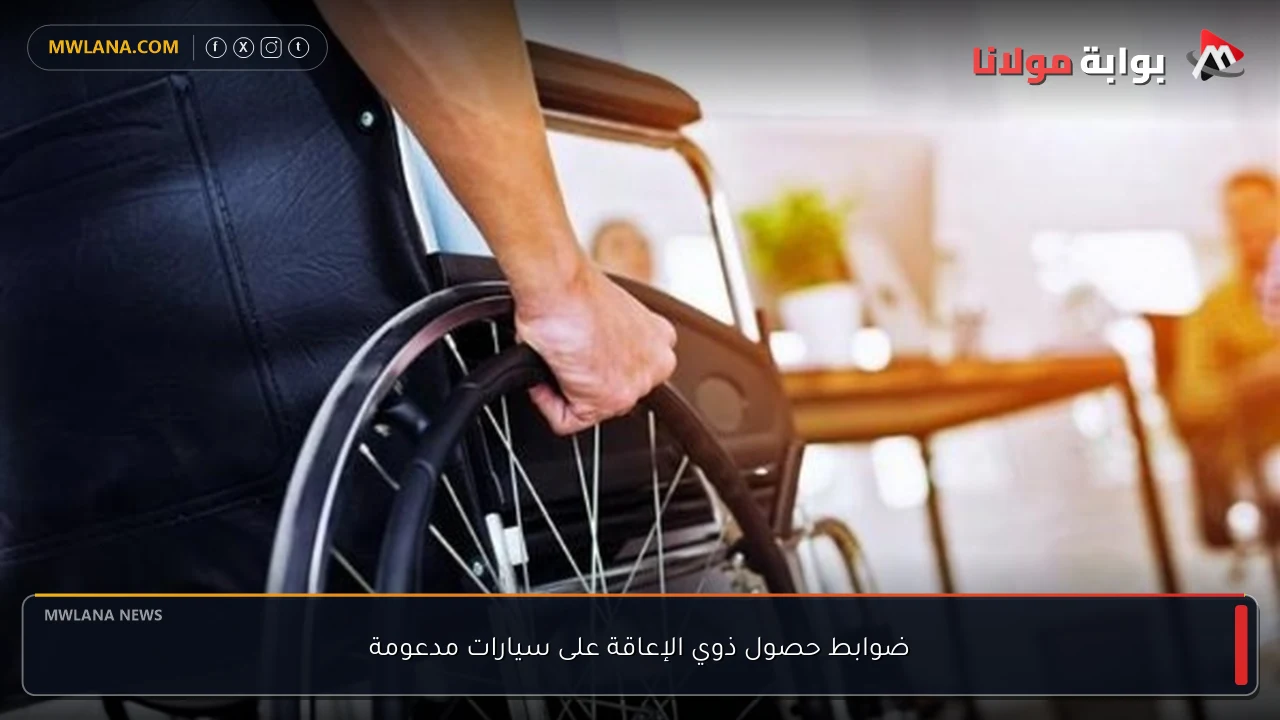 ضوابط حصول ذوي الإعاقة على سيارات مدعومة