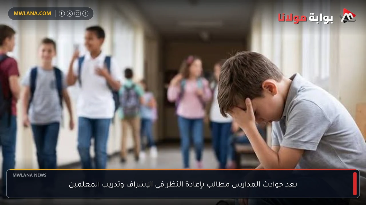 بعد حوادث المدارس مطالب بإعادة النظر في الإشراف وتدريب المعلمين