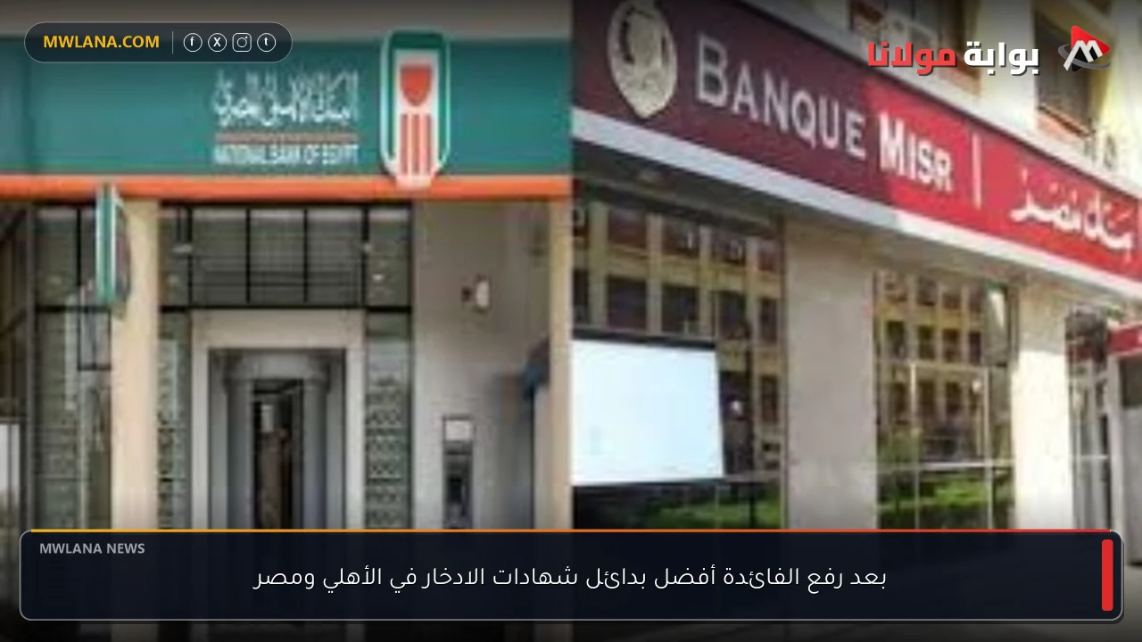بعد رفع الفائدة أفضل بدائل شهادات الادخار في الأهلي ومصر