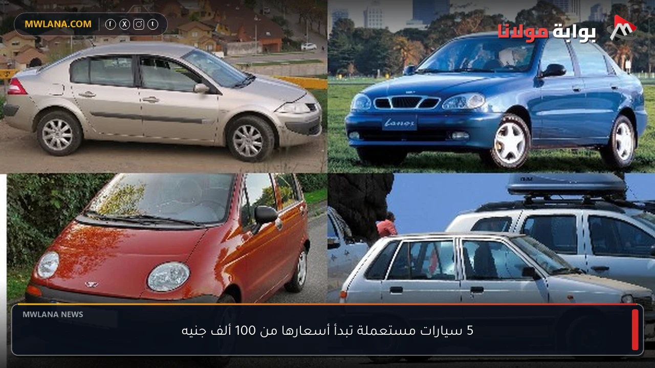 5 سيارات مستعملة تبدأ أسعارها من 100 ألف جنيه