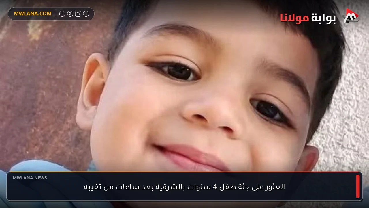 العثور على جثة طفل 4 سنوات بالشرقية بعد ساعات من تغيبه