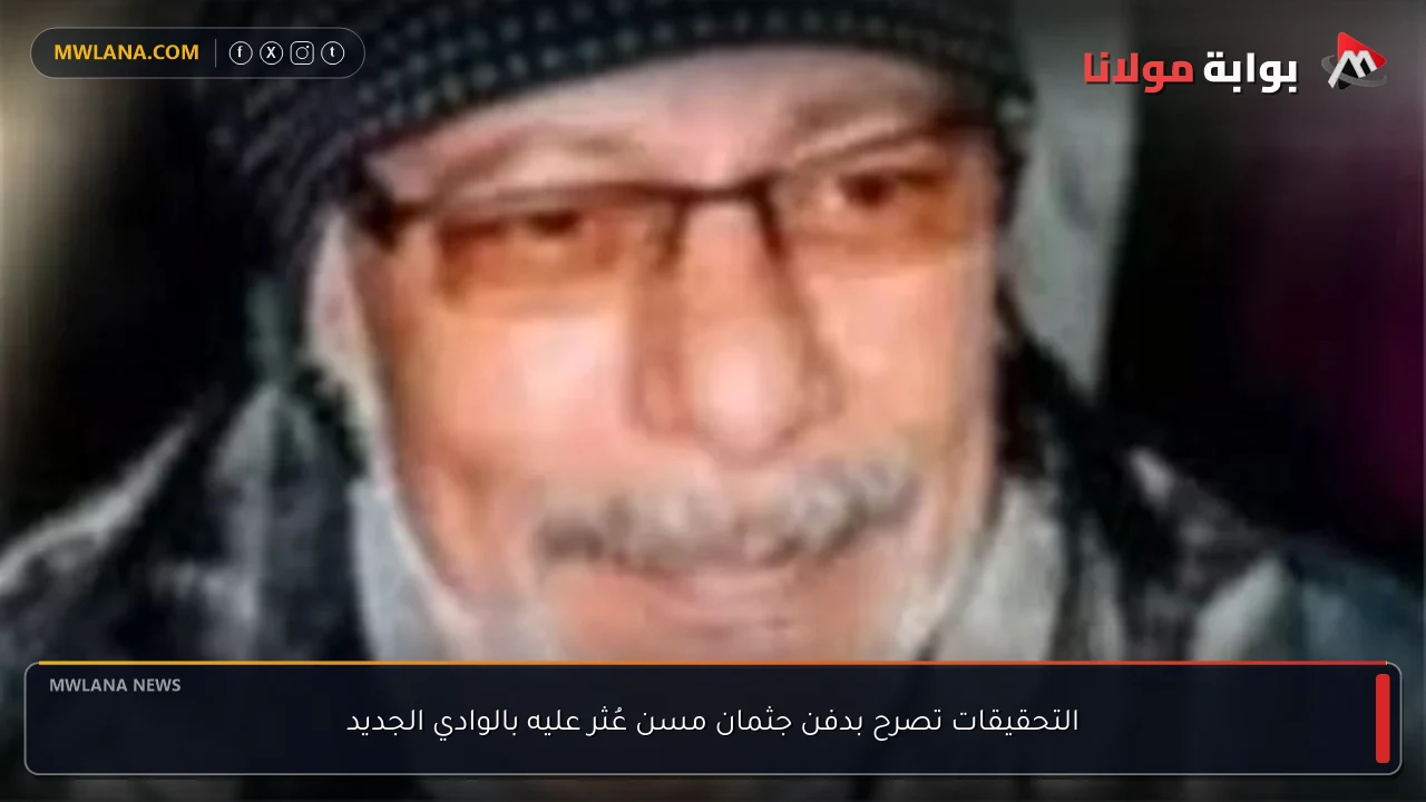 التحقيقات تصرح بدفن جثمان مسن عُثر عليه بالوادي الجديد