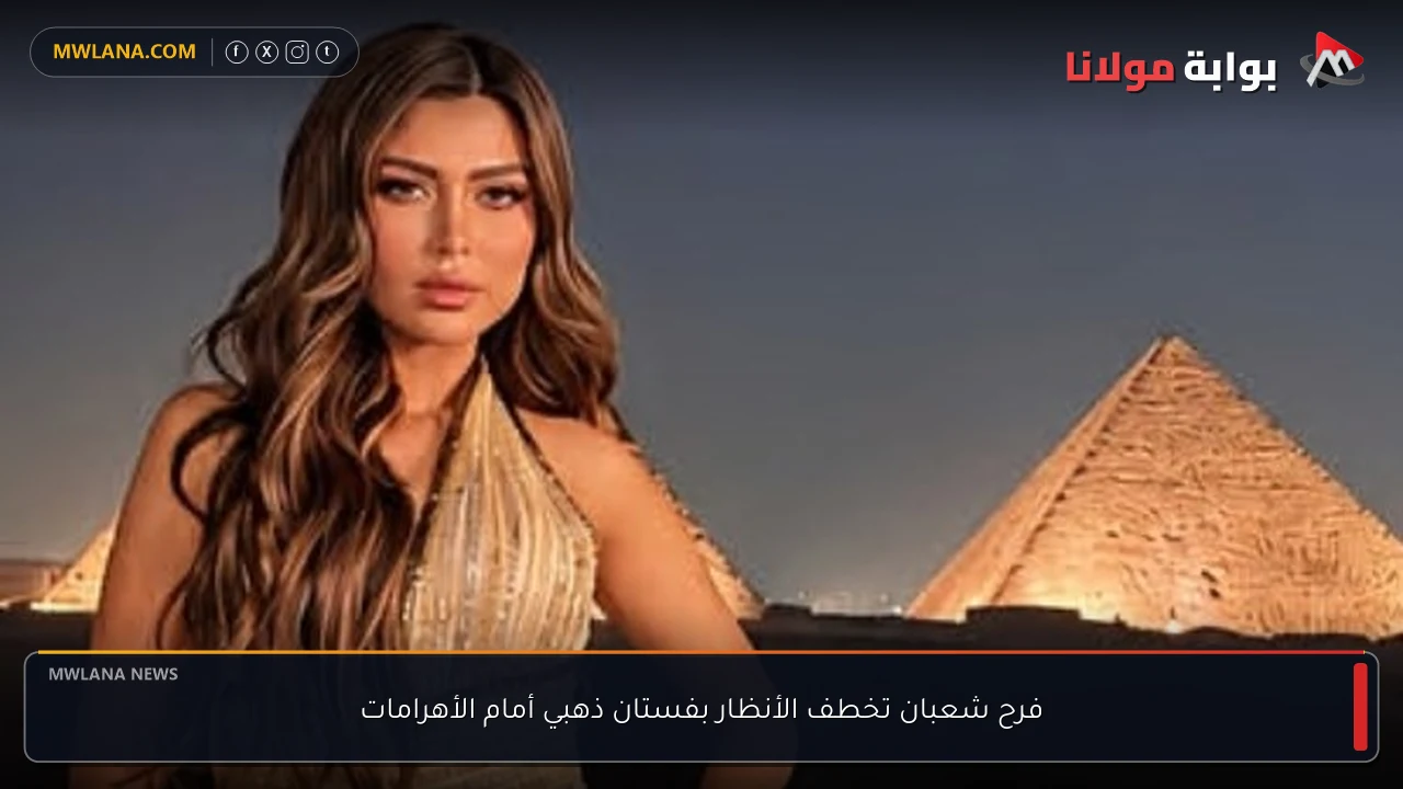 فرح شعبان تخطف الأنظار بفستان ذهبي أمام الأهرامات