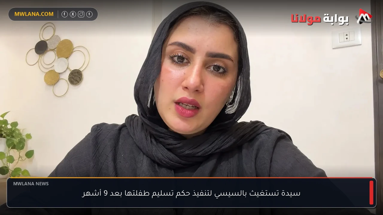 سيدة تستغيث بالسيسي لتنفيذ حكم تسليم طفلتها بعد 9 أشهر