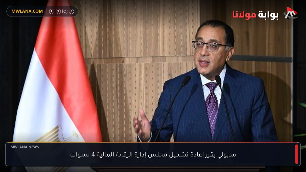 مدبولي يقرر إعادة تشكيل مجلس إدارة الرقابة المالية 4 سنوات
