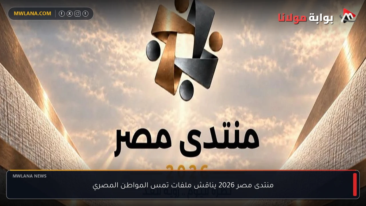 منتدى مصر 2026 يناقش ملفات تمس المواطن المصري