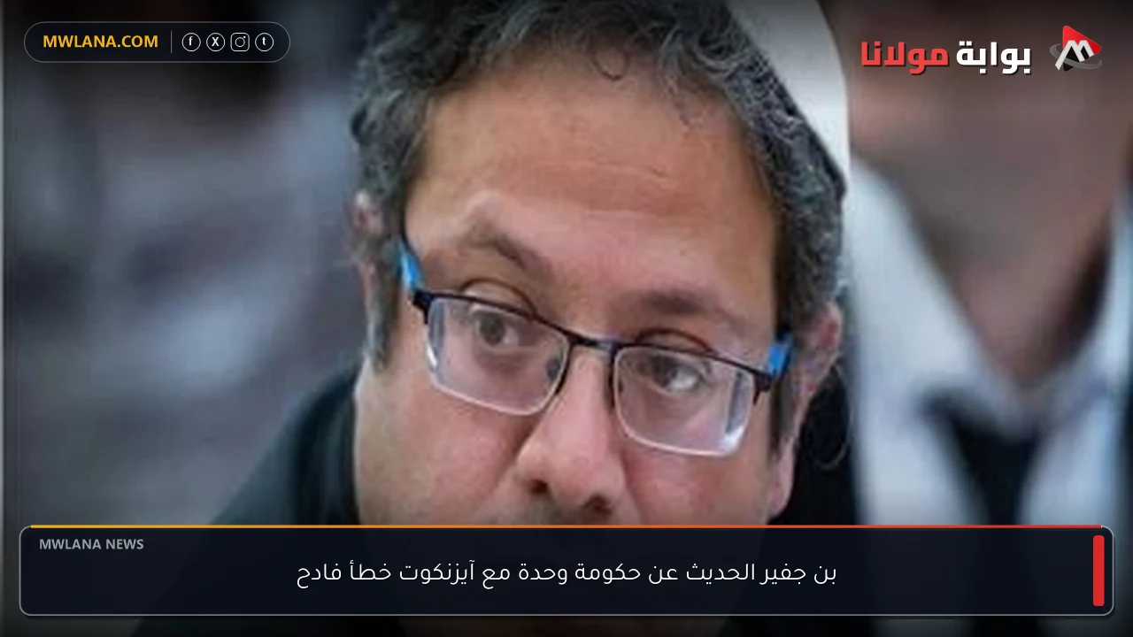 بن جفير الحديث عن حكومة وحدة مع آيزنكوت خطأ فادح